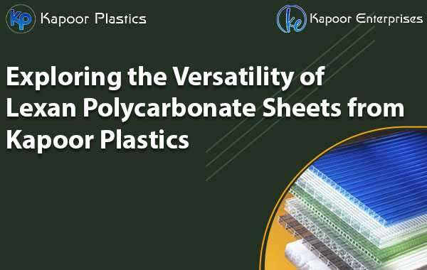 Exploring the Versatility of Lexan Polycarbonate Sheets from Kapoor Plastics