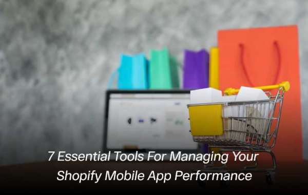 7 Essential Tools for Managing Your Shopify Mobile App Performance