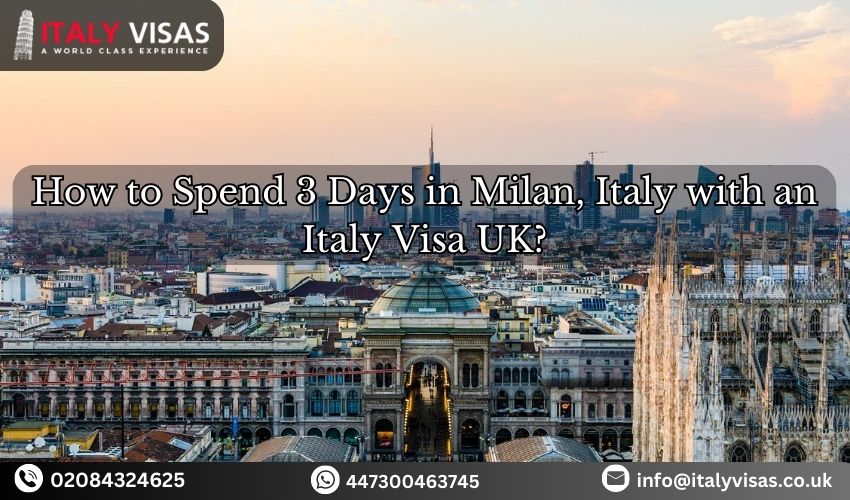 How to Spend 3 Days in Milan, Italy with an Italy Visa UK? - Italy Visas