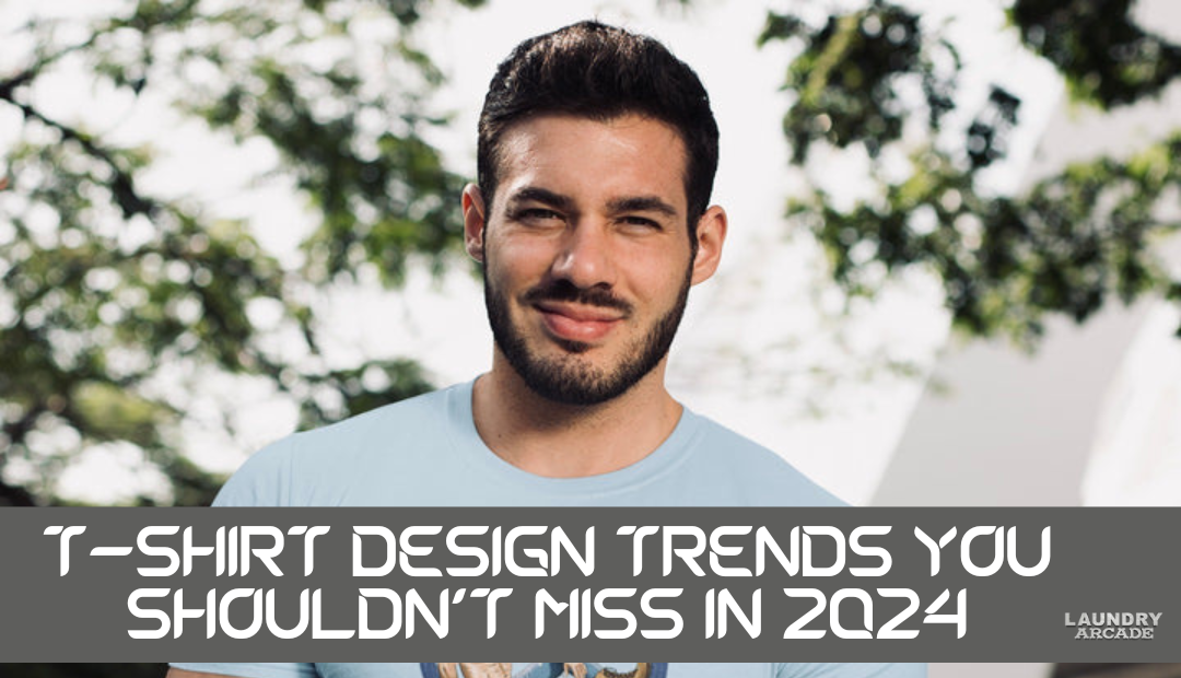 T-shirt Design Trends You Shouldn't Miss in 2024 – Laundry Arcade