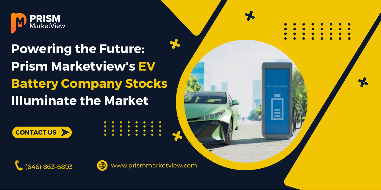 Powering the Future Prism Marketview's EV Battery Company Stocks Illuminate the Market