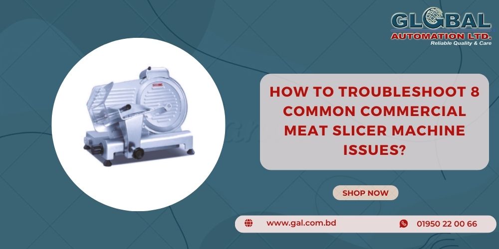 How To Troubleshoot 8 Common Commercial Meat Slicer Machine Issues?