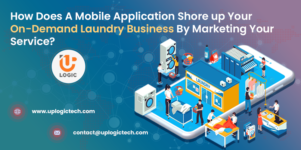 How Does A Mobile Application Shore up Your On-Demand Laundry Business By Marketing Your Service? - Uplogic Technologies