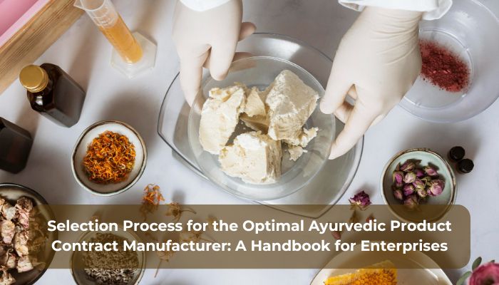 Selection Process for the Optimal Ayurvedic Product Contract Manufacturer: A Handbook for Enterprises – Webs Article