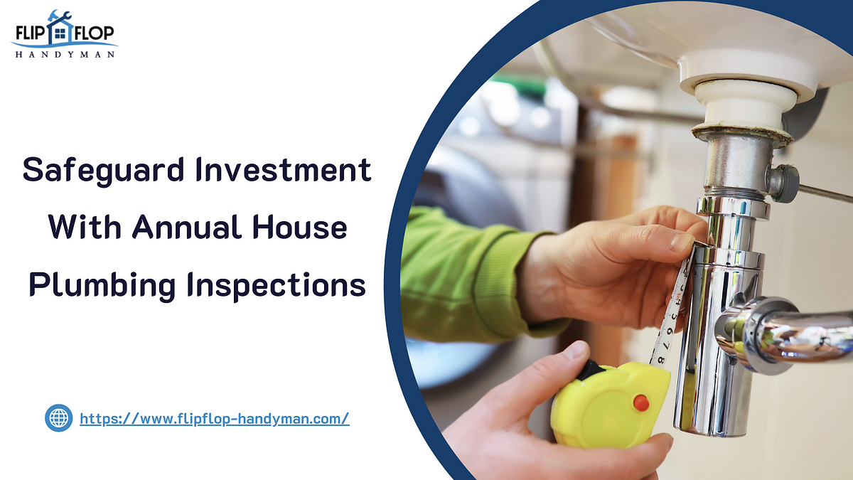 Safeguard Investment With Annual House Plumbing Inspections | by FlipFlop Handyman | May, 2024 | Medium