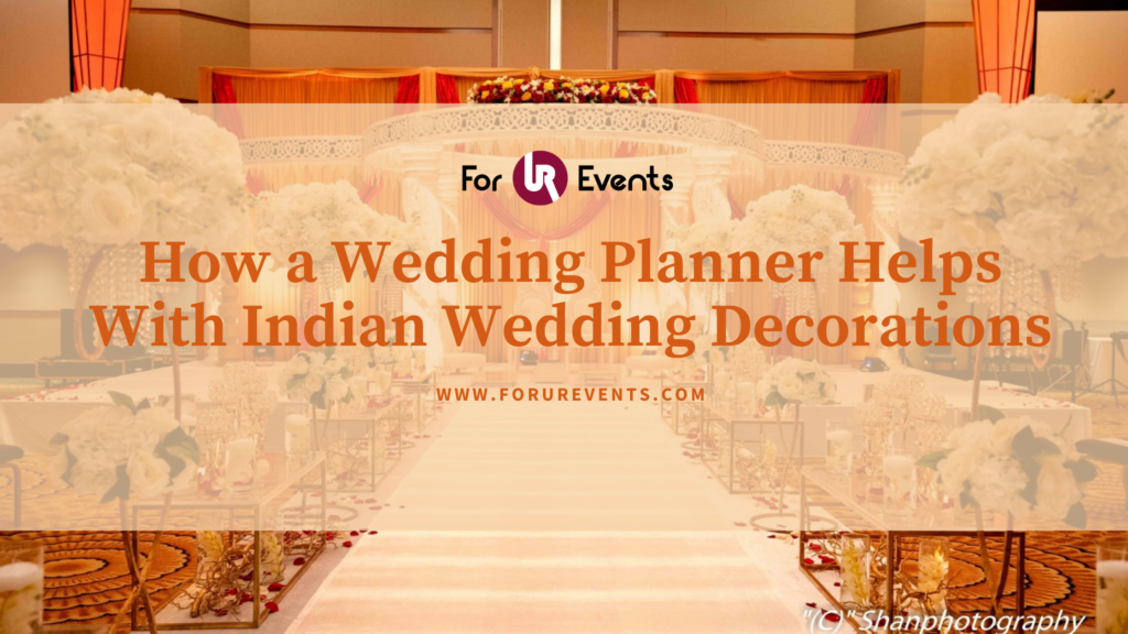 How a Wedding Planner Helps With Indian Wedding Decorations