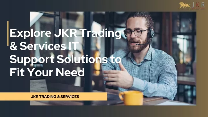 Explore JKR Trading & Services IT Support Solutions to Fit Your Need