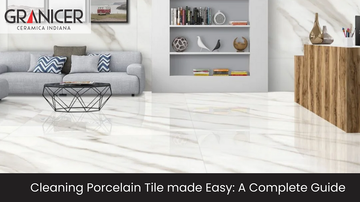 Cleaning Porcelain Tile Made Easy: A Complete Guide | Medium
