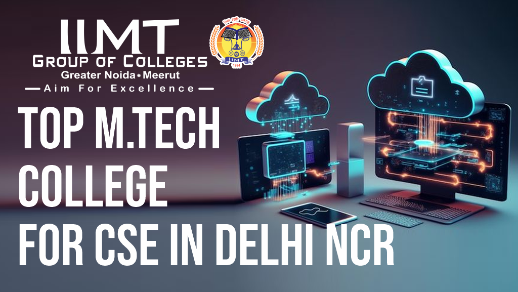 TOP M.TECH COLLEGE FOR CSE IN DELHI NCR | by IIMT Group of Colleges | Jul, 2024 | Medium