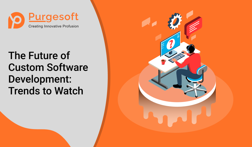 The Future of Custom Software Development: Trends to Watch