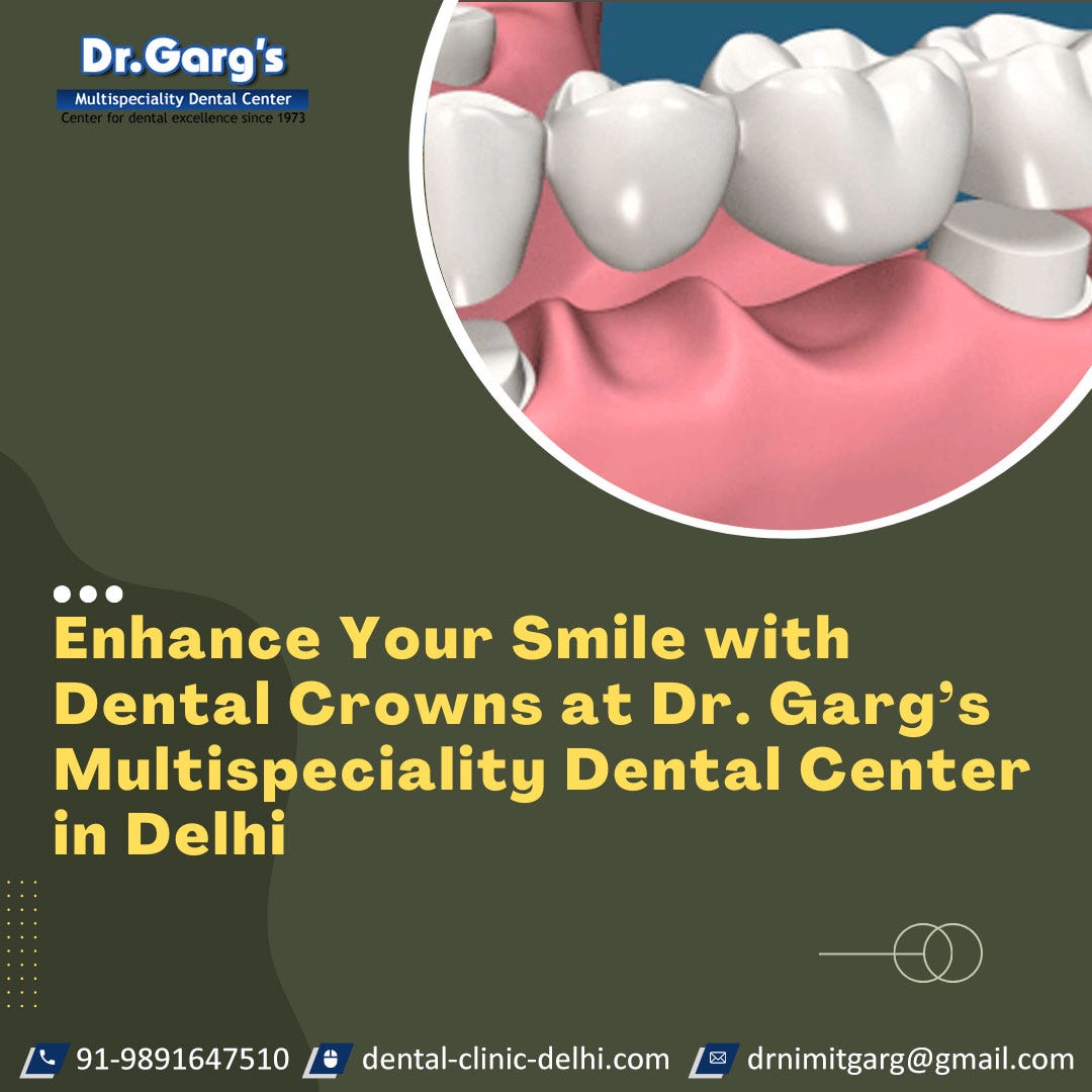 Enhance Your Smile with Dental Crowns at Dr. Garg’s Multispeciality Dental Center in Delhi