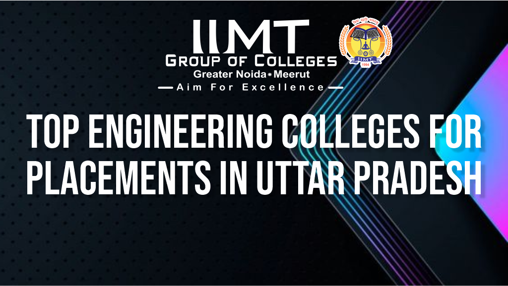 Top Engineering Colleges for Placements in Uttar Pradesh – IIMT Group of Colleges