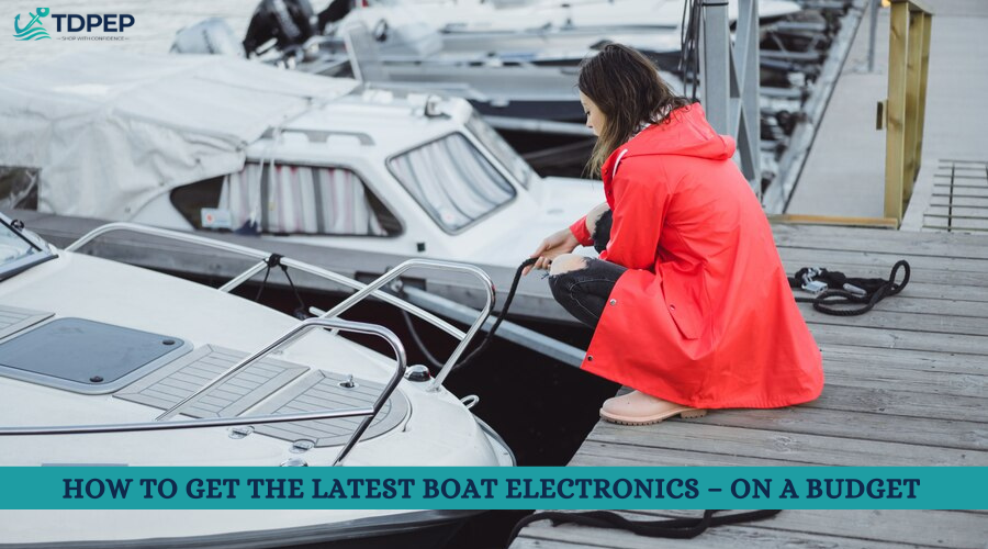 How to get the latest boat electronics – on a budget  			 				– TDPEP Marine Store