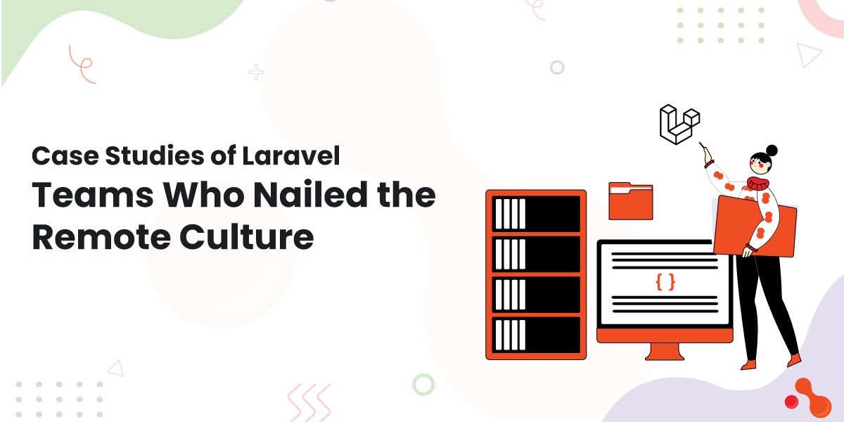 Case Studies of Laravel Teams Who Nailed the Remote Culture