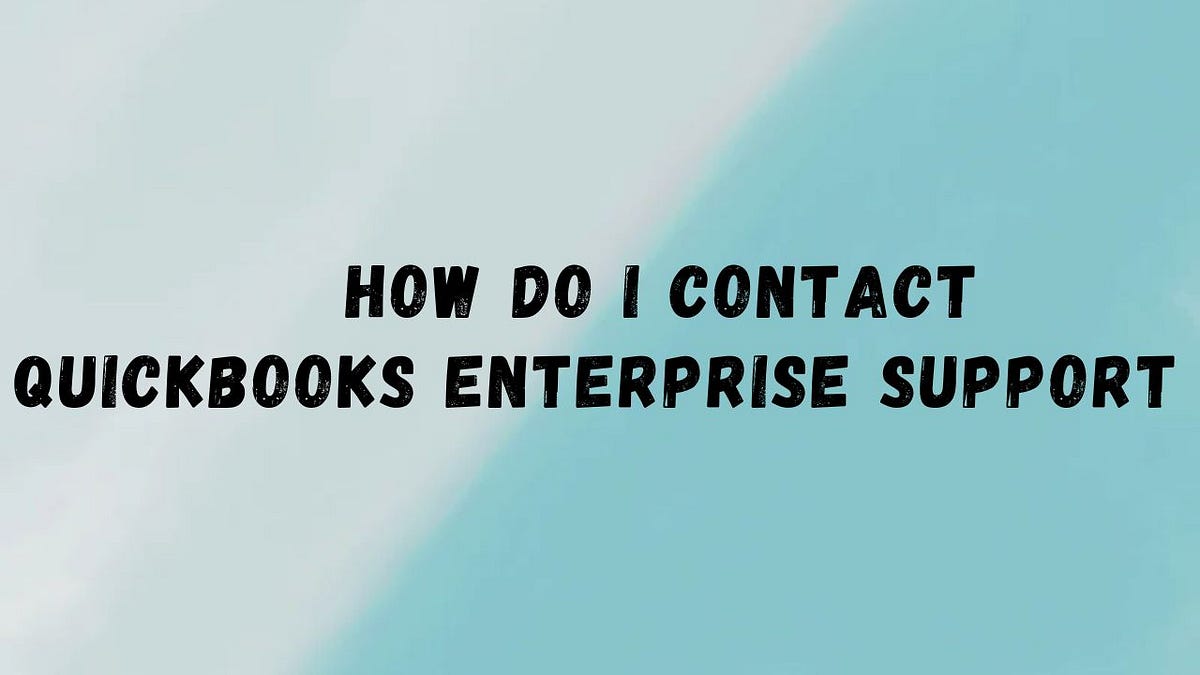 How Do I Contact Quickbooks Enterprise Support? | by Steffan | Aug, 2024 | Medium