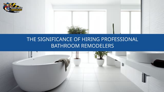 The Significance of Hiring Professional Bathroom Remodelers | PPT