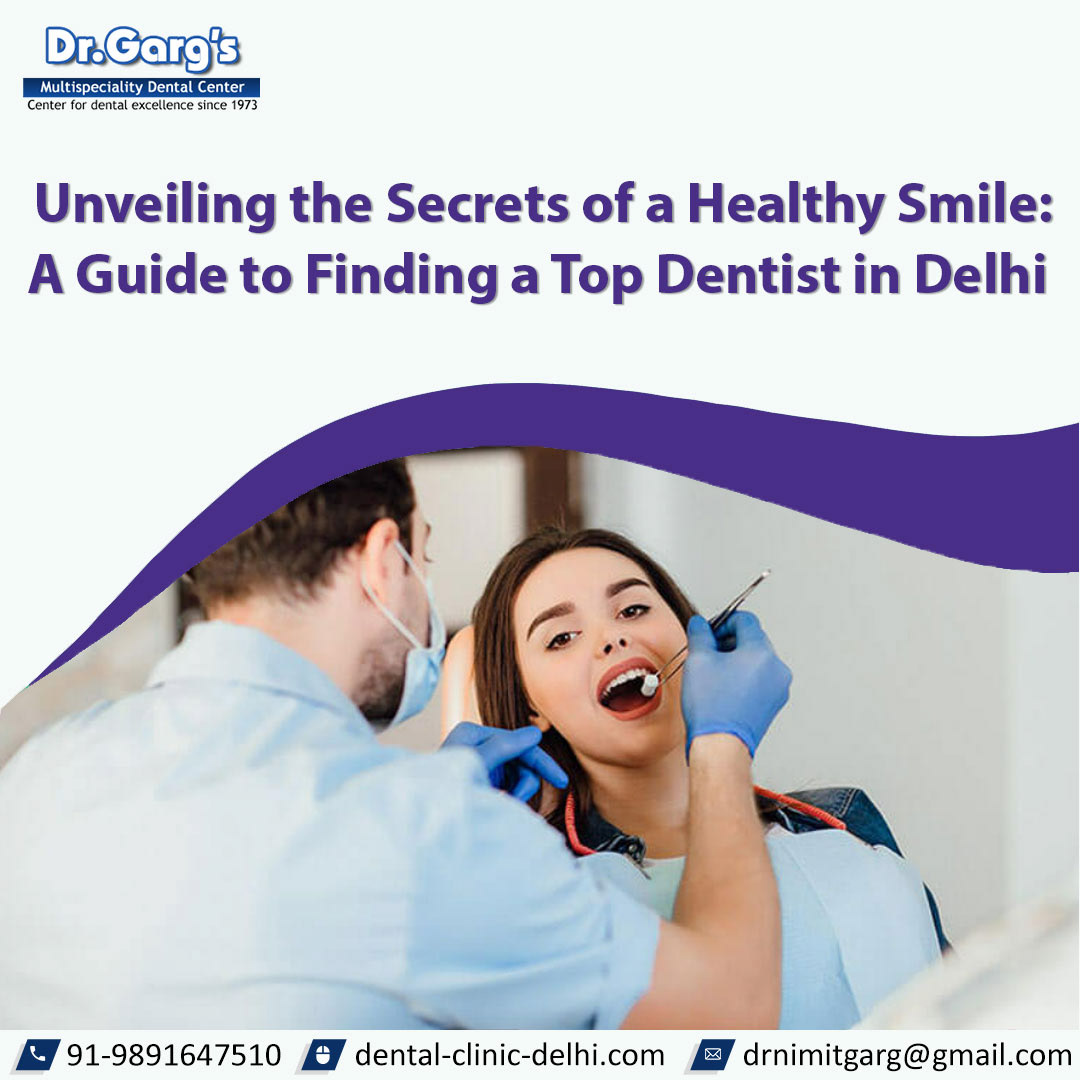 Unveiling the Secrets of a Healthy Smile: A Guide to Finding a Top Dentist in Delhi