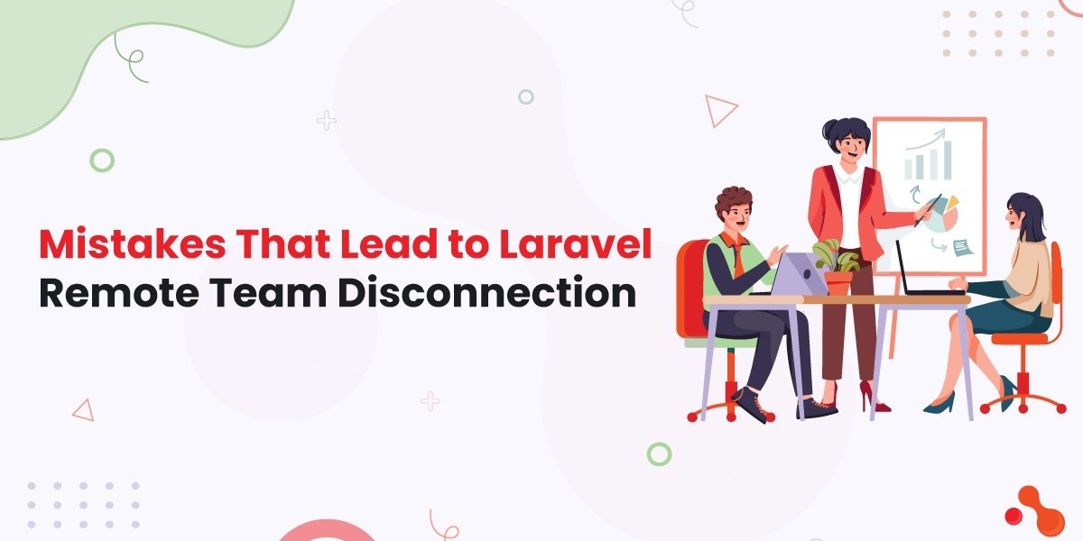 Mistakes That Lead to Laravel Remote Team Disconnection