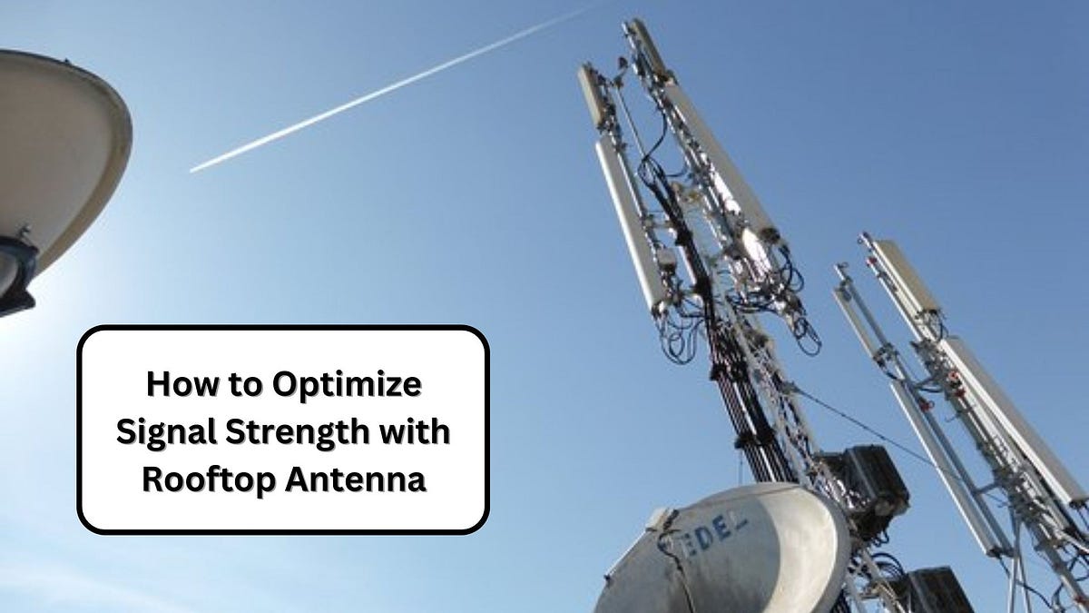 How to Optimize Signal Strength with Rooftop Antenna | by David Williams | Sep, 2024 | Medium