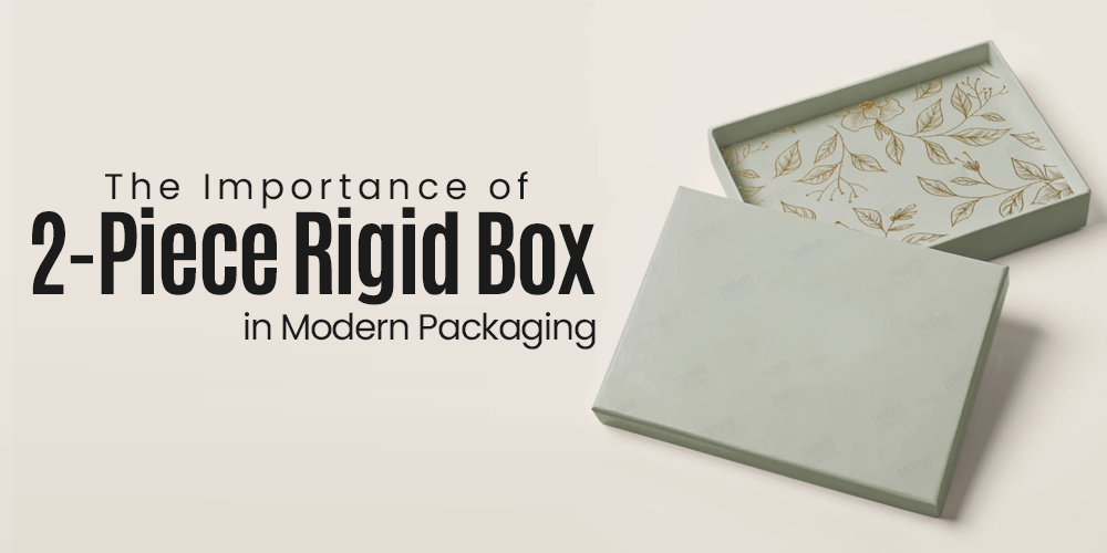 The Importance of 2-Piece Rigid Box in Modern Packaging