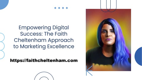 Empowering Digital Success: The Faith Cheltenham Approach to Marketing Excellence