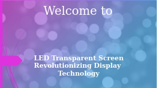 LED Transparent Screens: The Future of Dynamic Advertising by NEXON Display