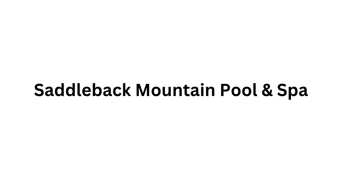 Pool & Spa Care | Orange County, CA | Saddleback Mountain Pool & Spa