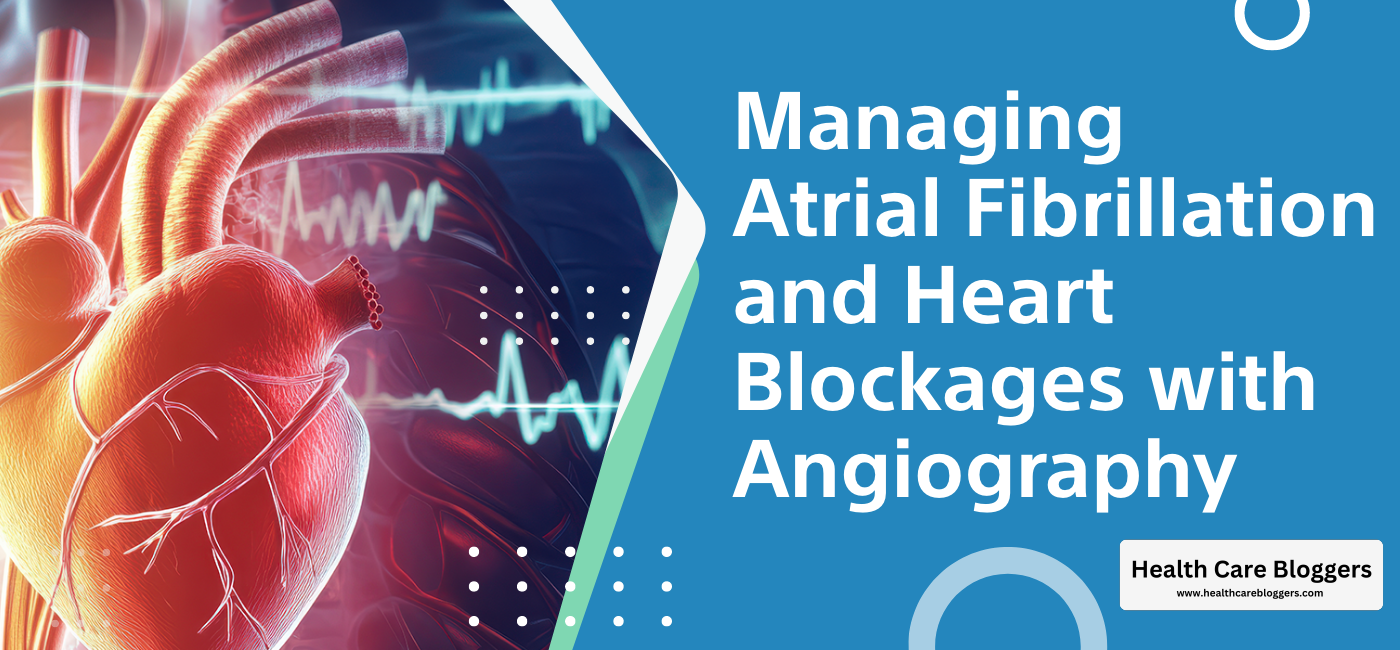 Managing Atrial Fibrillation and Heart Blockages with Angiography