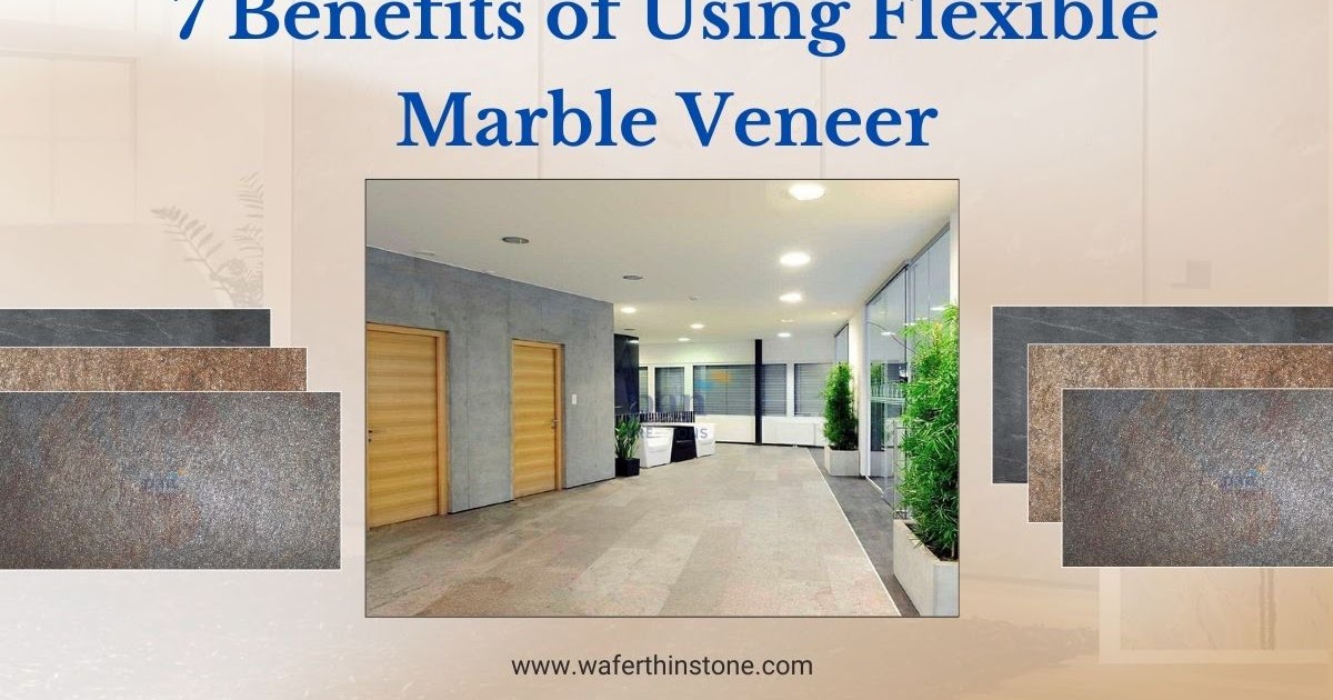 7 Benefits of Using Flexible Marble Veneer