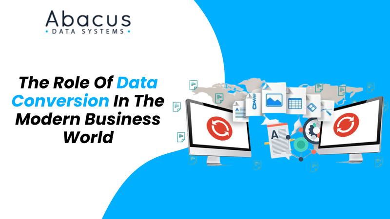 The Role Of Data Conversion In The Modern Business World - Abacus Data Systems