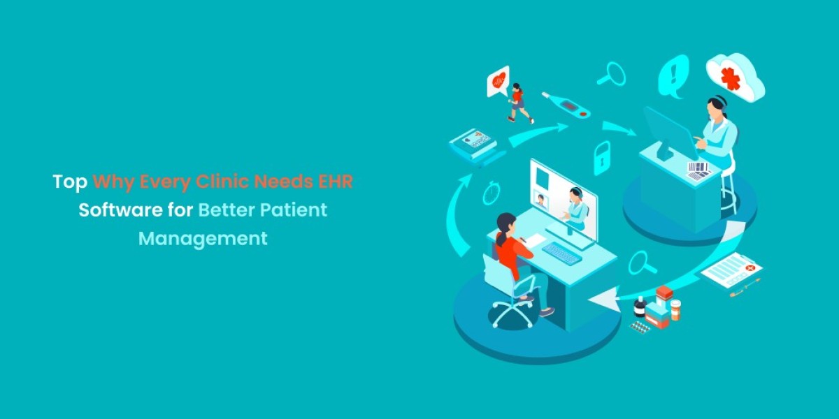 Top Why Every Clinic Needs EHR Software for Better Patient Management