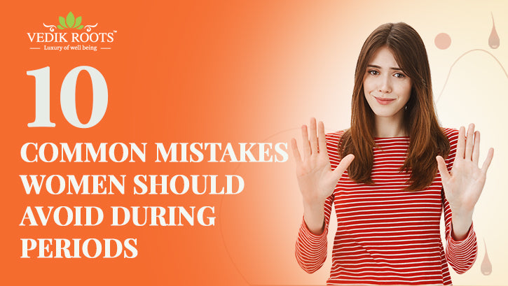 10 Period Mistakes Women Must Avoid for Better Health       – Vedikroots