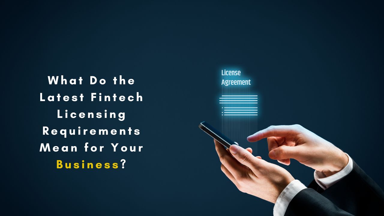 Latest Fintech Licensing Requirements Mean for Your Business