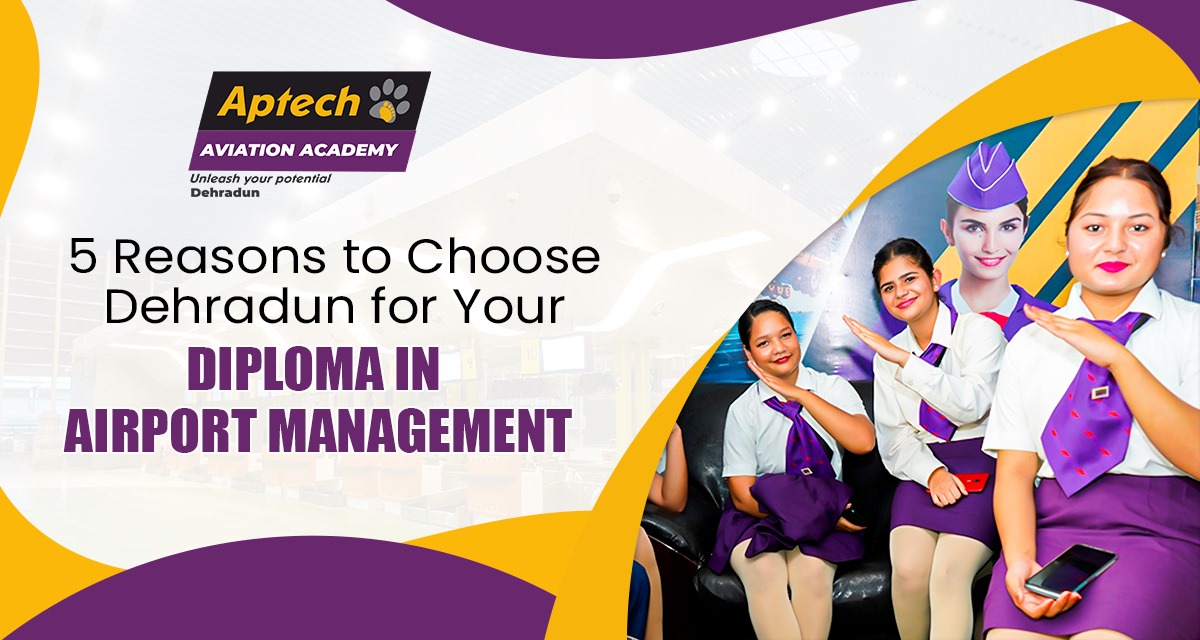 Reasons to Choose Dehradun for Diploma in Airport Management