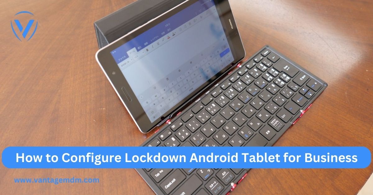 How to Configure Lockdown Android Tablet for Business – Vantage MDM