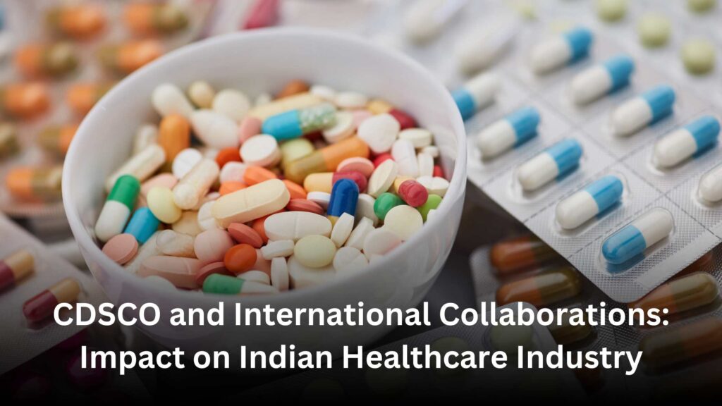 CDSCO and International Collaborations: Impact on Indian Healthcare Industry - Get Top Lists