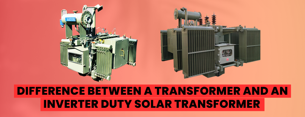 Difference between a Transformer and an Inverter Duty Solar Transformer