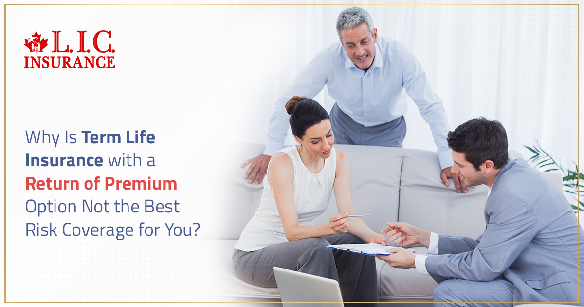 Why Is Term Life Insurance with a Return of Premium Option Not the Best Risk Coverage for You? | Canadian LIC