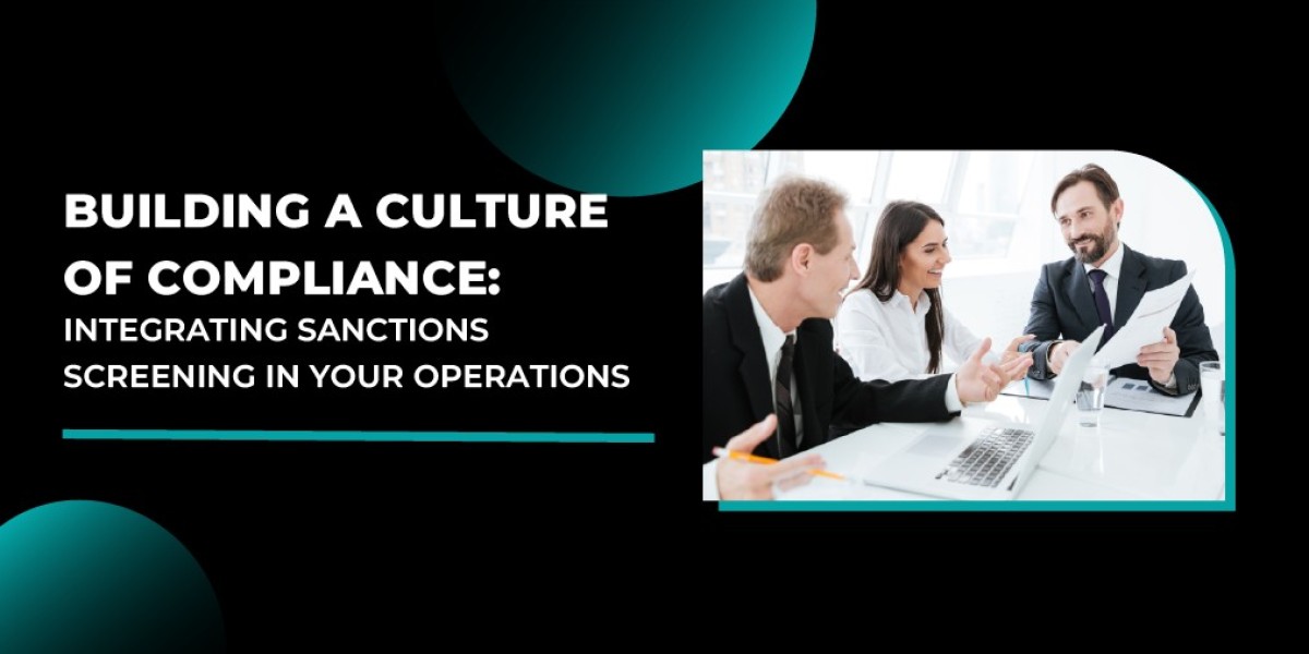 Building a Culture of Compliance: Integrating Sanctions Screening in Your Operations