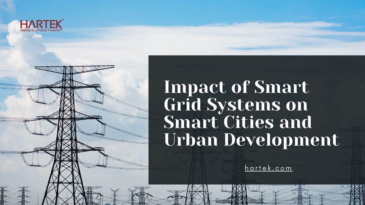 The Impact of Smart Grid Systems on Smart Cities and Urban Development | by Hartek Group | Dec, 2024 | Medium