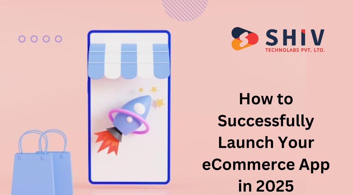 How to Successfully Launch Your eCommerce App in 2025 - Web Development Insights  & Trends