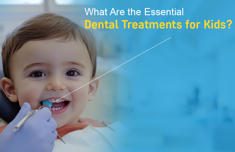 Essential Dental Treatments for Kids: What You Need to Know