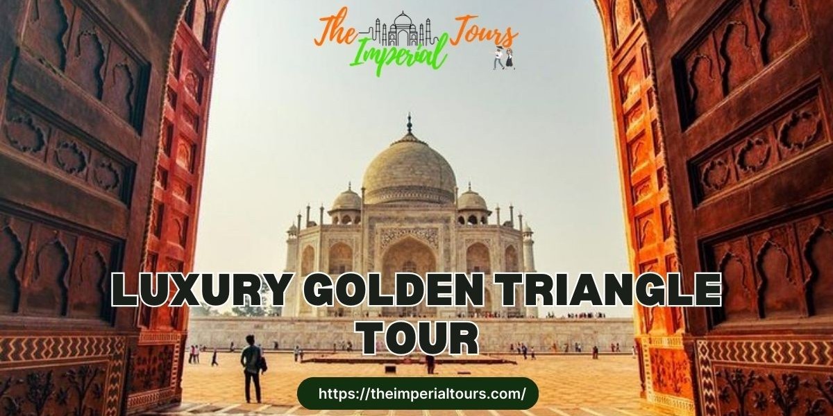 Experience the Ultimate Luxury Golden Triangle Tour with The Imperial Tours