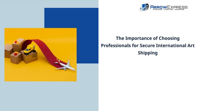 The Importance of Choosing Professionals for Secure International Art Shipping | PPT