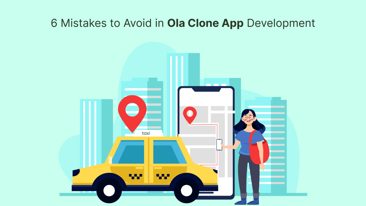 6 Mistakes to Avoid in Ola Clone App Development – Ola Clone App