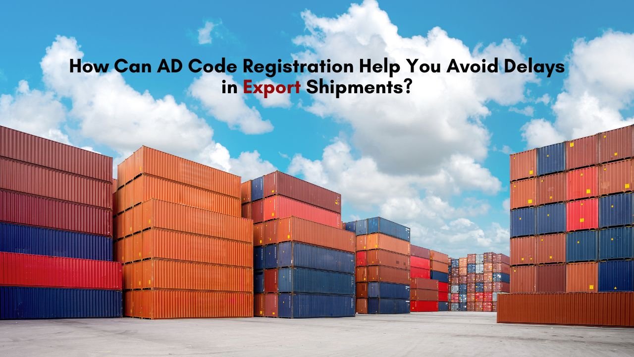 AD Code Registration Help You Avoid Delays in Export