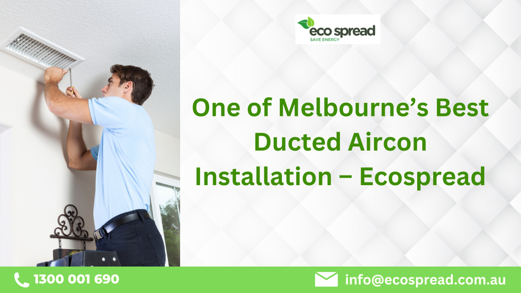 One Of Melbourne’s Best Ducted Aircon Installation – Choose Ecospread! - ecospread