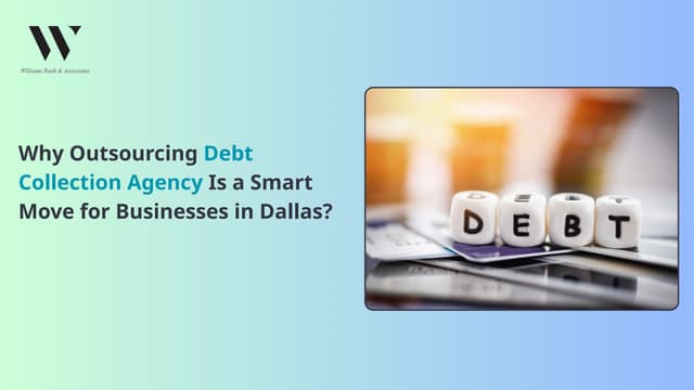 Why Outsourcing Debt Collection Agency Is a Smart Move for Businesses in Dallas? | PPT