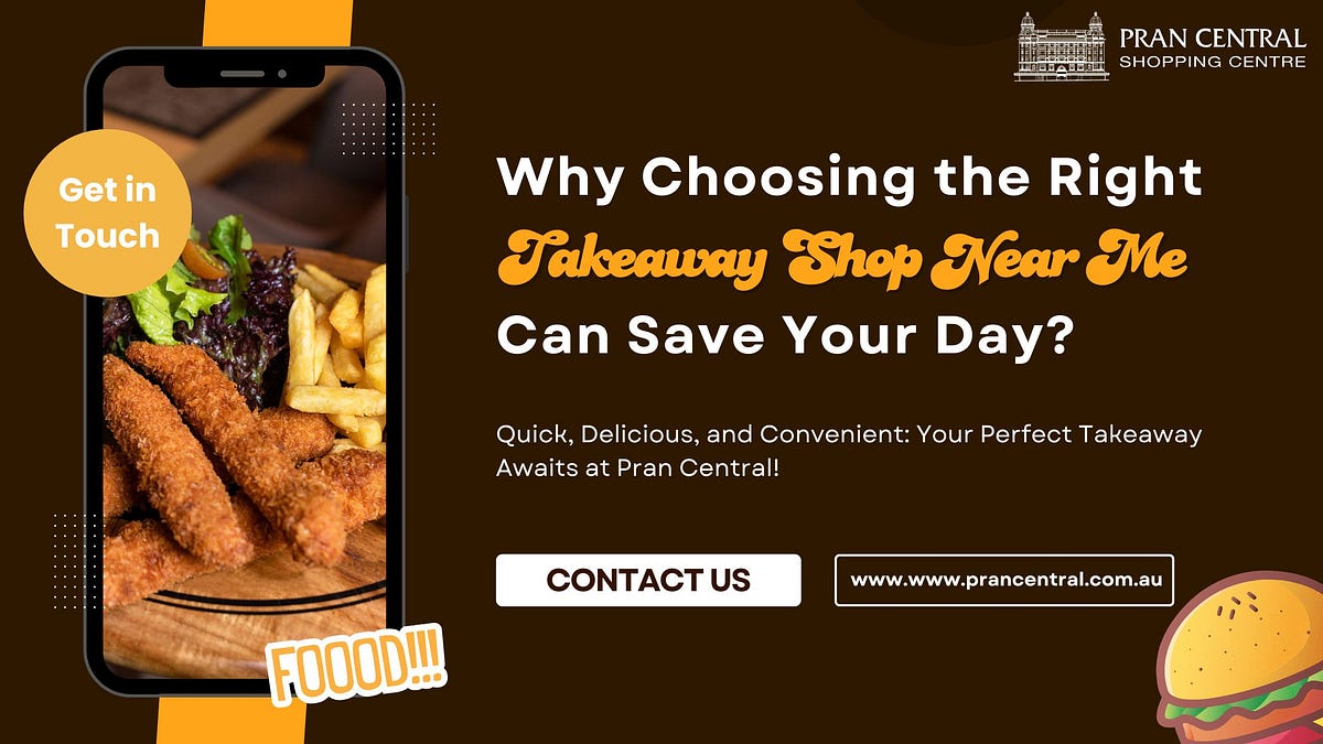 Why Choosing the Right Takeaway Shop Near Me Can Save Your Day? | by Pran Central Shopping Centre | Jan, 2025 | Medium