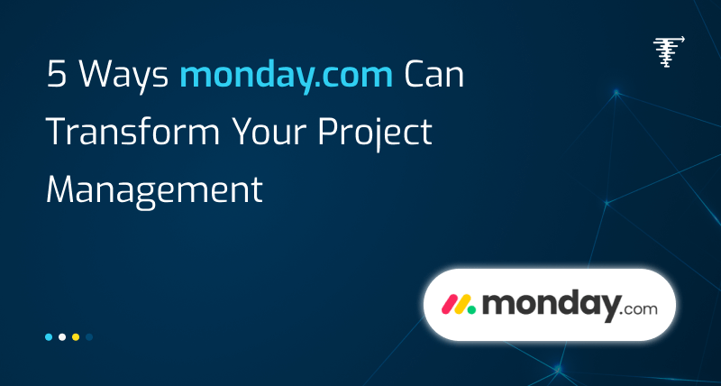 5 Ways monday.com Can Transform Your Project Management